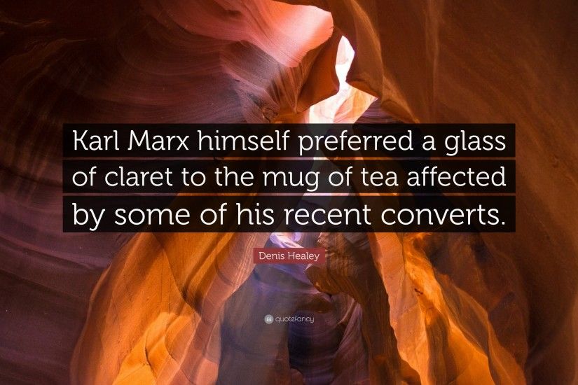 Denis Healey Quote: “Karl Marx himself preferred a glass of claret to the  mug
