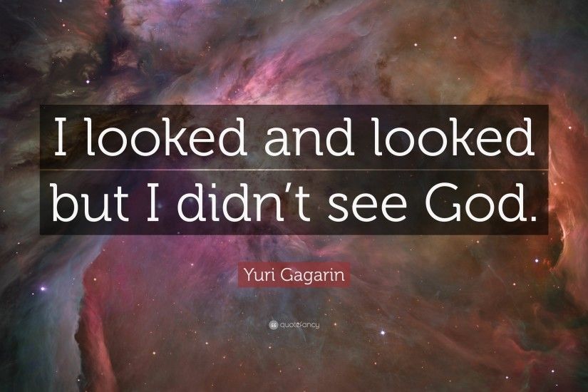 Yuri Gagarin Quote: “I looked and looked but I didn't see God