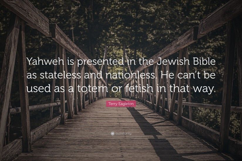 Terry Eagleton Quote: “Yahweh is presented in the Jewish Bible as stateless  and nationless