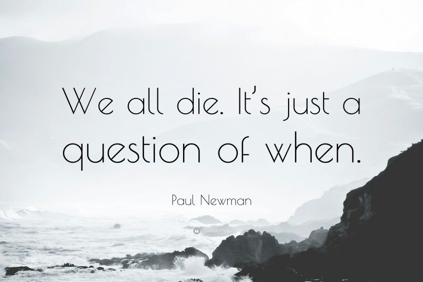 Paul Newman Quote: “We all die. It's just a question of when.