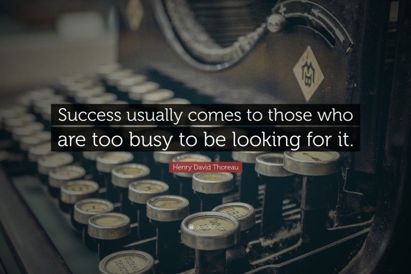 Success Quotes: “Success usually comes to those who are too busy to be  looking