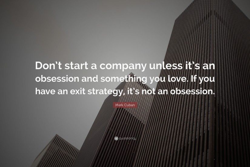 Mark Cuban Quote: “Don't start a company unless it's an obsession and