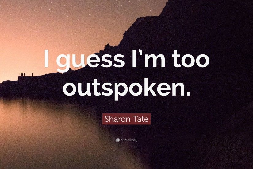 Sharon Tate Quote: “I guess I'm too outspoken.”