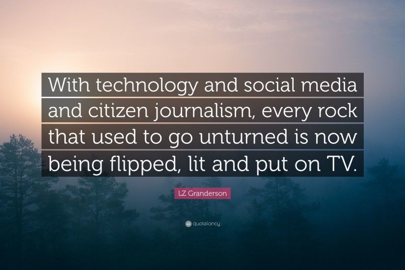 LZ Granderson Quote: “With technology and social media and citizen  journalism, every rock