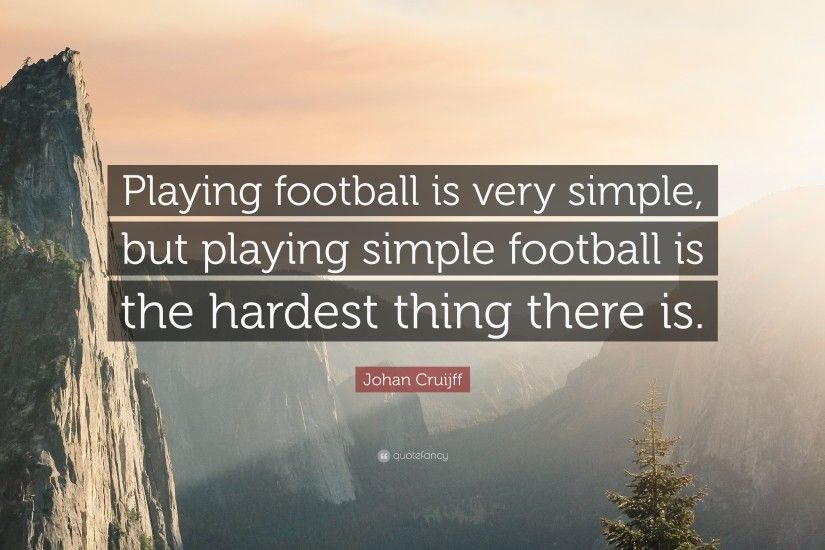 Johan Cruijff Quote: “Playing football is very simple, but playing simple  football is