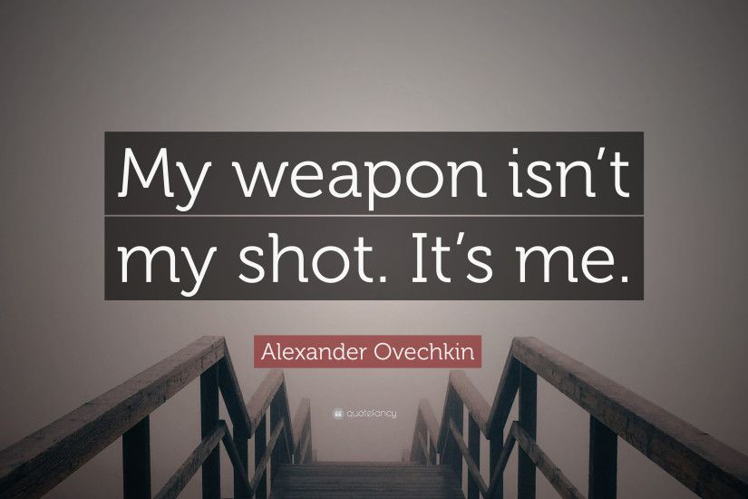 Alexander Ovechkin Quote: “My weapon isn't my shot. It's me.