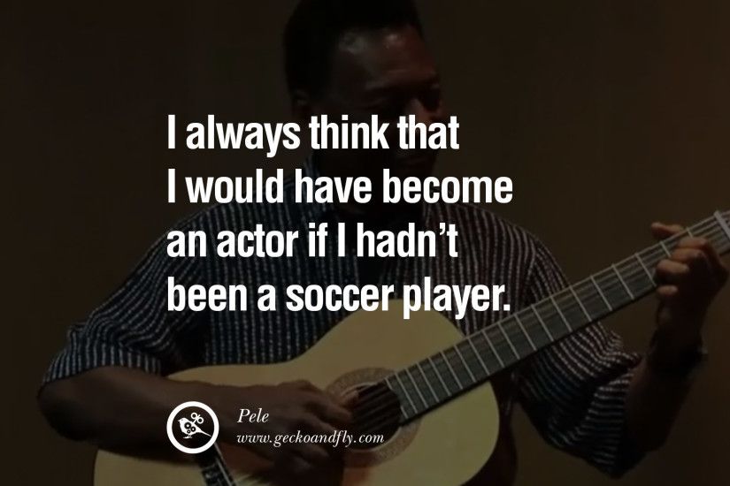 12 Inspiring Quotes from Pele the Greatest Football Legend | GeckoandFly  2018