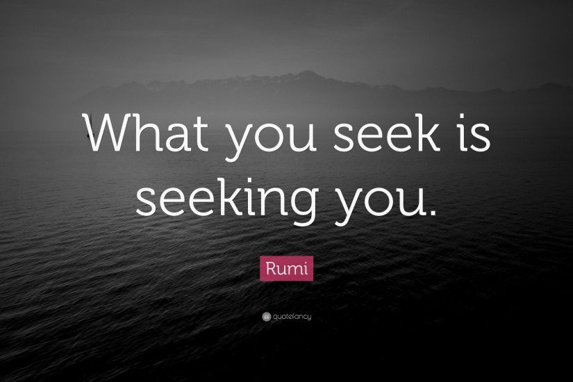 Spiritual Quotes: “What you seek is seeking you.” — Rumi