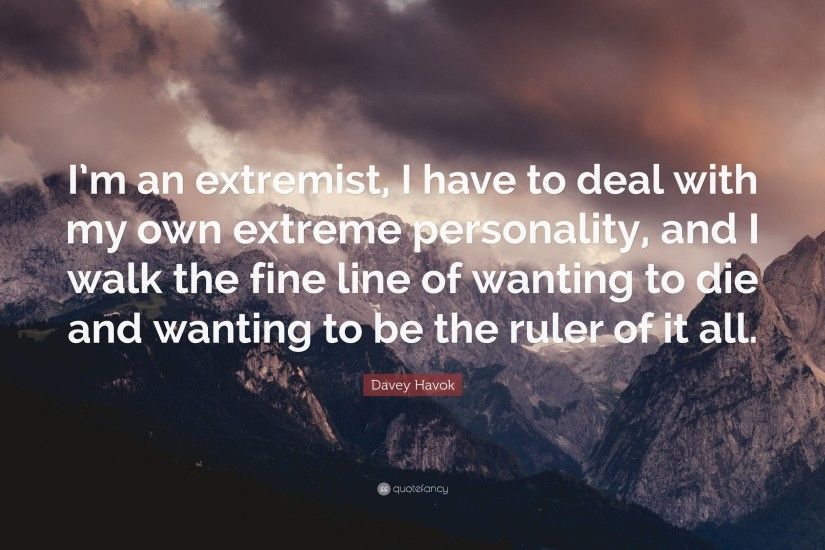 Davey Havok Quote: “I'm an extremist, I have to deal with