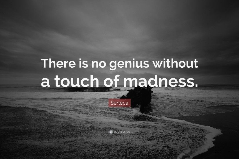 Seneca Quote: “There is no genius without a touch of madness.”
