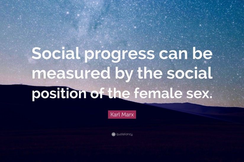 Karl Marx Quote: “Social progress can be measured by the social position of  the