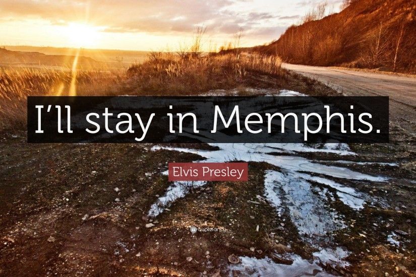 Elvis Presley Quote: “I'll stay in Memphis.”