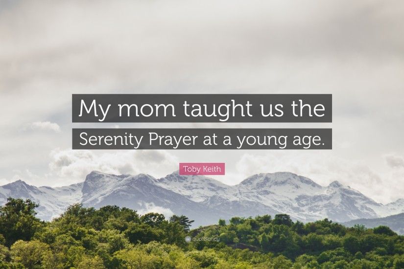 Toby Keith Quote: “My mom taught us the Serenity Prayer at a young age