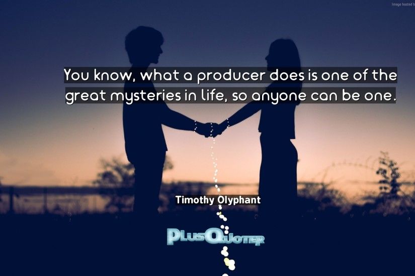 Download Wallpaper with inspirational Quotes- "You know, what a producer  does is one. “