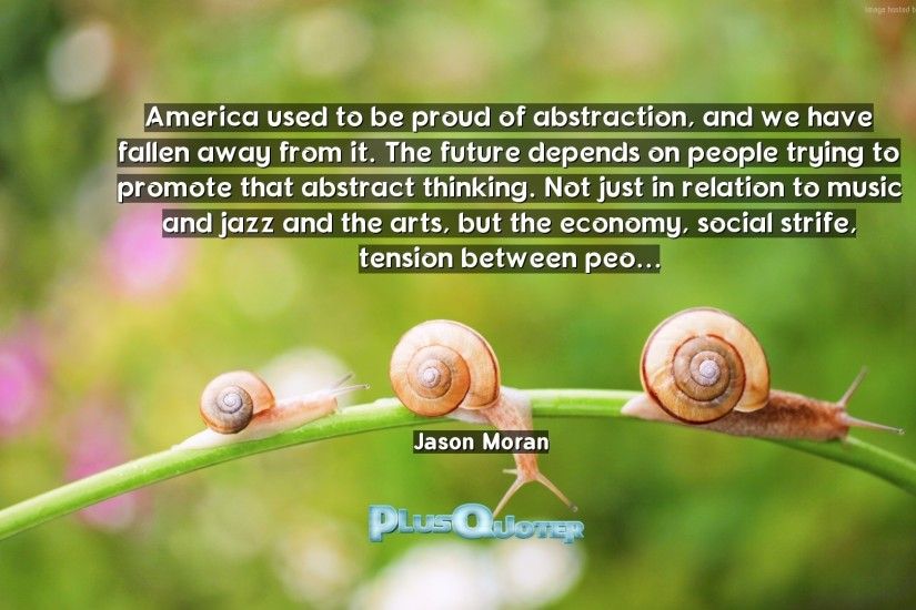 Download Wallpaper with inspirational Quotes- "America used to be proud of  abstraction, and
