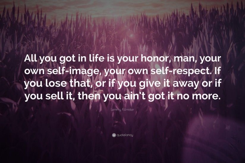 Lemmy Kilmister Quote: “All you got in life is your honor, man,