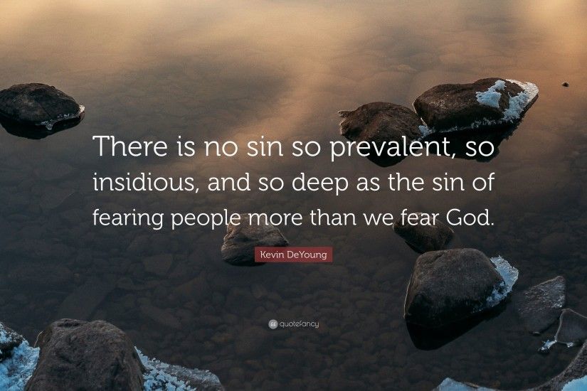 Kevin DeYoung Quote: “There is no sin so prevalent, so insidious, and