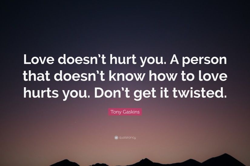 Tony Gaskins Quote: “Love doesn't hurt you. A person that doesn