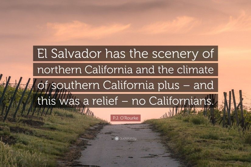P.J. O'Rourke Quote: “El Salvador has the scenery of northern California and