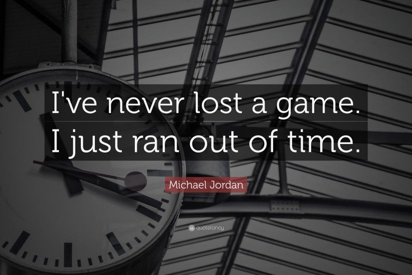 Michael Jordan Quote: “I've never lost a game. I just ran