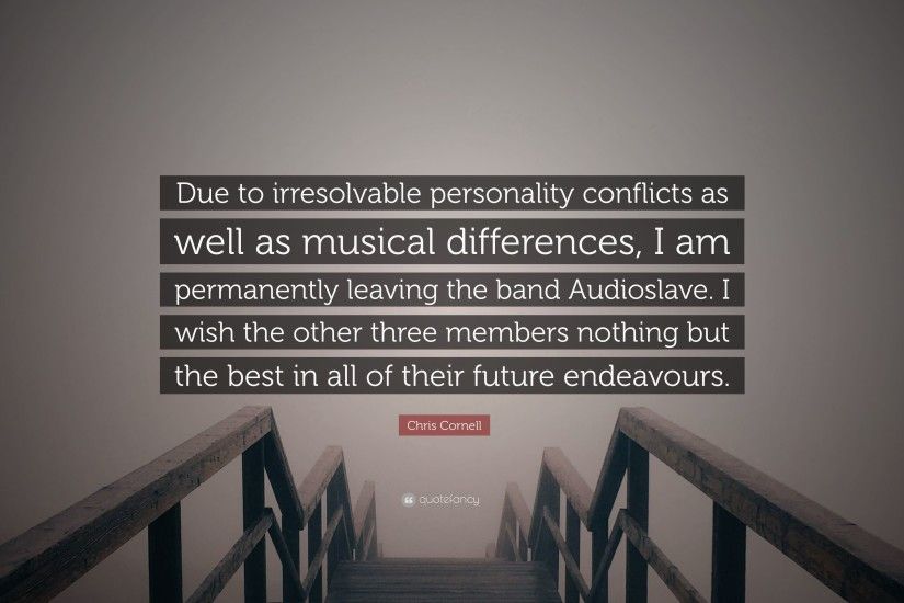Chris Cornell Quote: “Due to irresolvable personality conflicts as well as  musical differences,