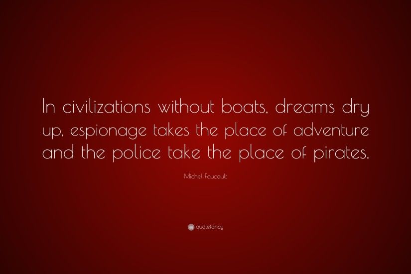 Michel Foucault Quote: “In civilizations without boats, dreams dry up,  espionage takes