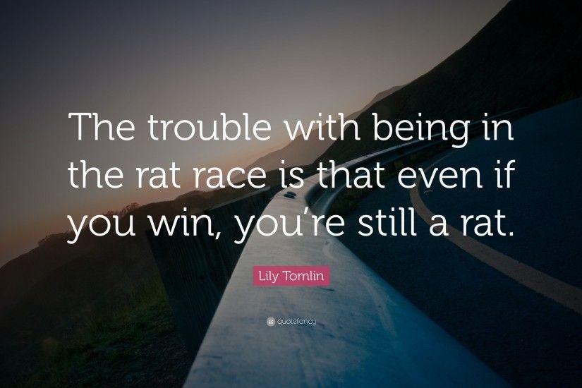 Funny Quotes: “The trouble with being in the rat race is that even if