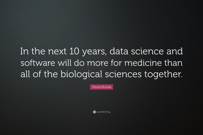 Vinod Khosla Quote: “In the next 10 years, data science and software will
