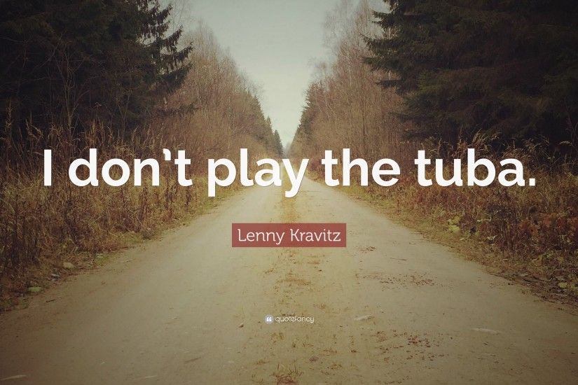 Lenny Kravitz Quote: “I don't play the tuba.”