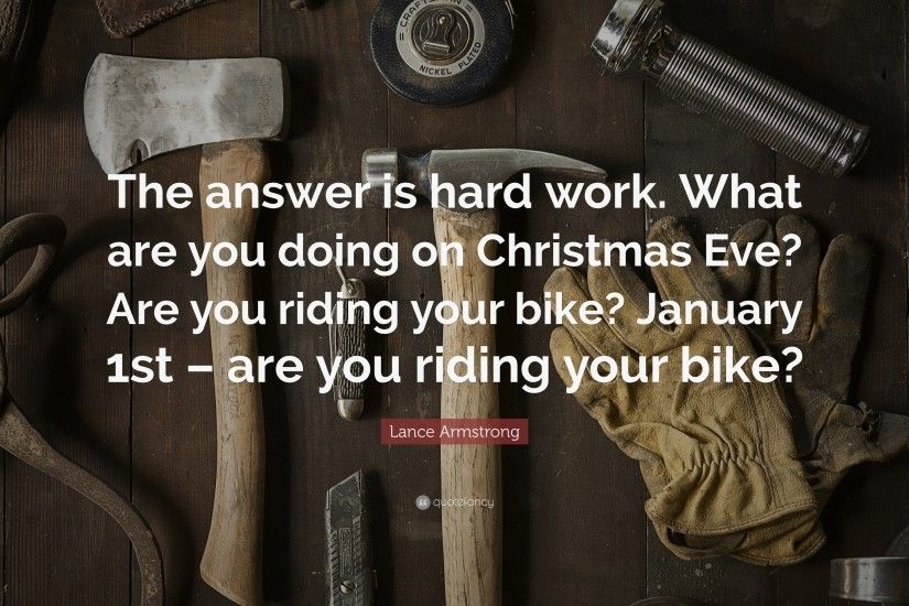 Lance Armstrong Quote: “The answer is hard work. What are you doing on