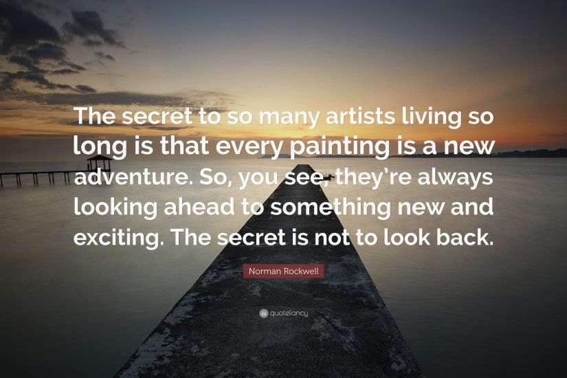 Norman Rockwell Quote: “The secret to so many artists living so long is that