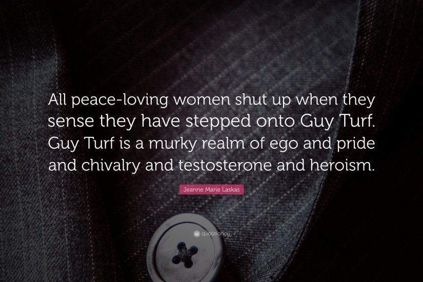 Jeanne Marie Laskas Quote: “All peace-loving women shut up when they sense