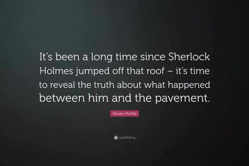 Steven Moffat Quote: “It's been a long time since Sherlock Holmes jumped  off that