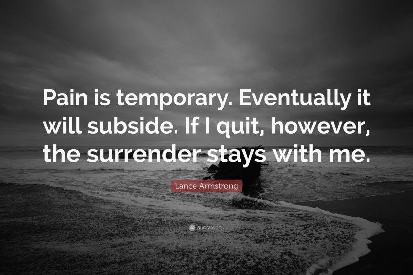 Lance Armstrong Quote: “Pain is temporary. Eventually it will subside. If I