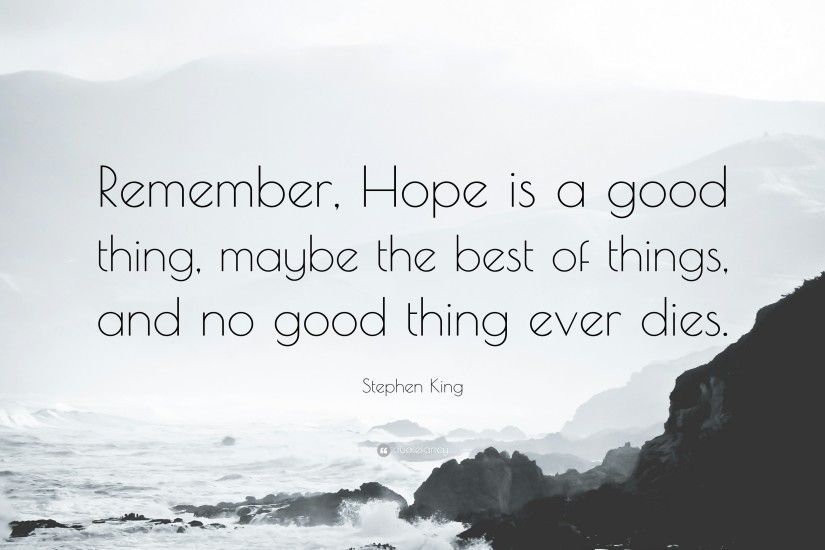 Stephen King Quote: “Remember, Hope is a good thing, maybe the best