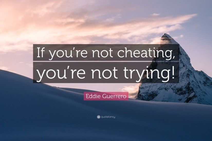 Eddie Guerrero Quote: “If you're not cheating, you're not