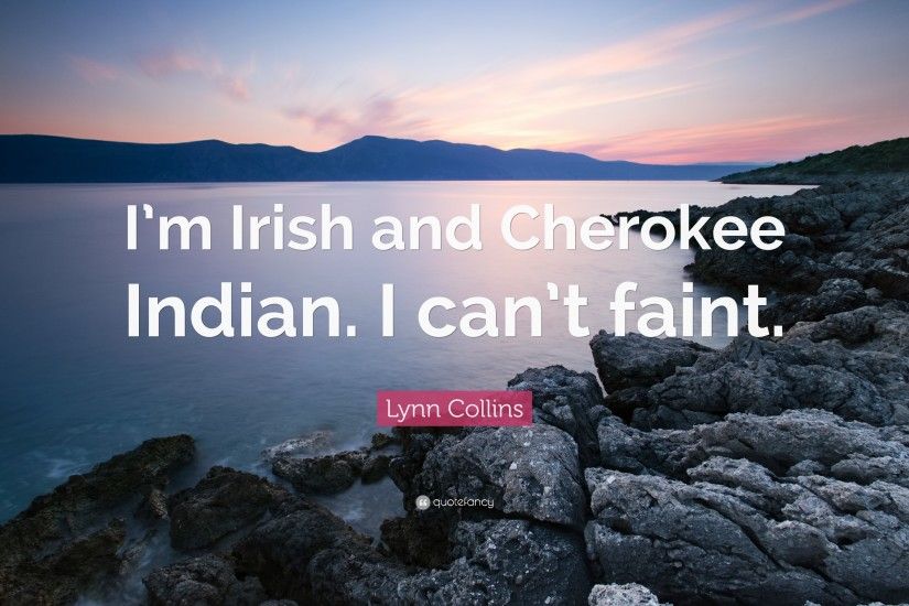 Lynn Collins Quote: “I'm Irish and Cherokee Indian. I can'