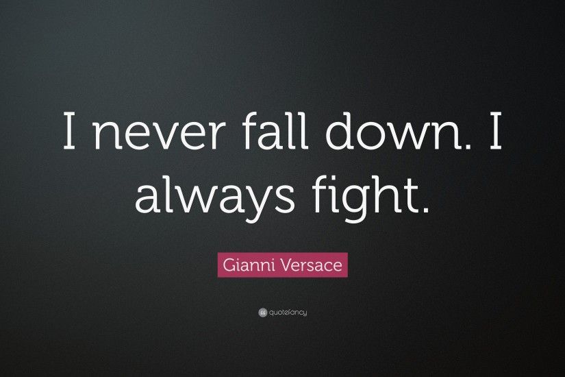 Gianni Versace Quote: “I never fall down. I always fight.”