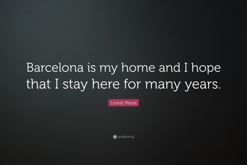 Lionel Messi Quote: “Barcelona is my home and I hope that I stay here