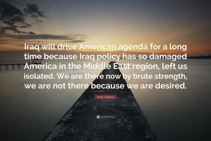 Jesse Jackson Quote: “Iraq will drive American agenda for a long time  because Iraq