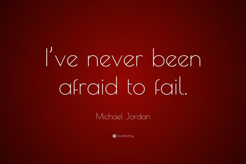 Michael Jordan Quote: “I've never been afraid to fail.”