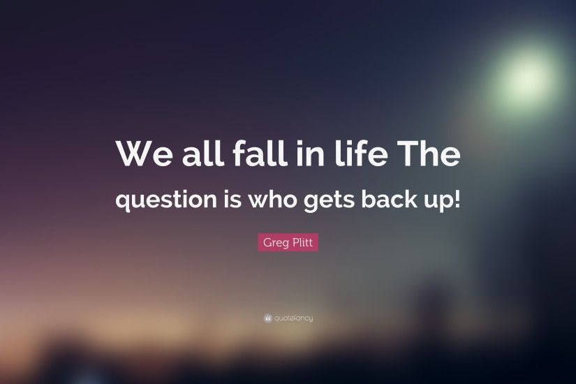 Greg Plitt Quote: “We all fall in life The question is who gets back