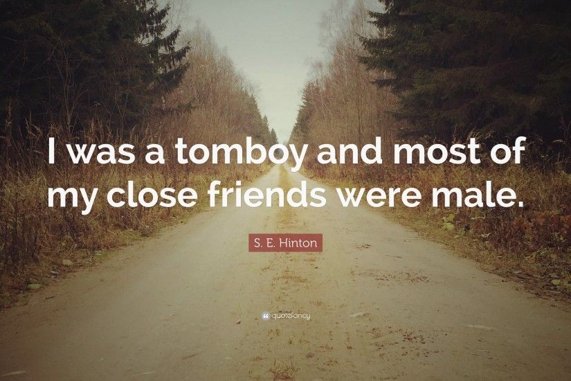 S. E. Hinton Quote: “I was a tomboy and most of my close friends were