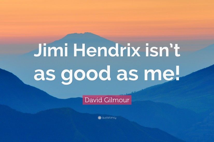David Gilmour Quote: “Jimi Hendrix isn't as good as me!”