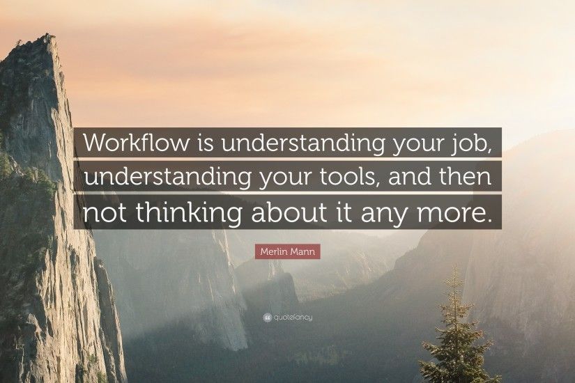 Merlin Mann Quote: “Workflow is understanding your job, understanding your  tools, and