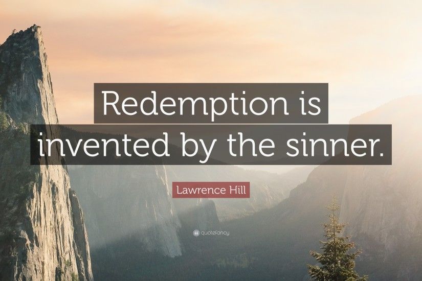 Lawrence Hill Quote: “Redemption is invented by the sinner.”