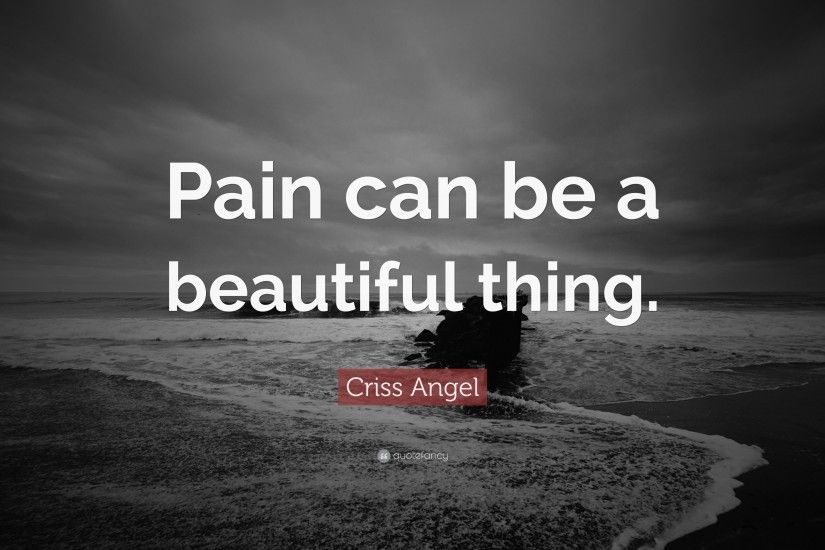 Criss Angel Quote: “Pain can be a beautiful thing.”