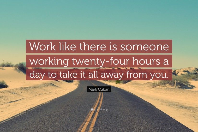 Mark Cuban Quote: “Work like there is someone working twenty-four hours a