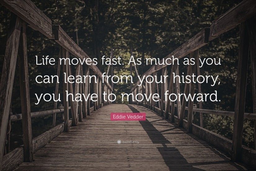 Eddie Vedder Quote: “Life moves fast. As much as you can learn from