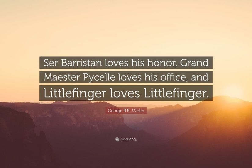 George R.R. Martin Quote: “Ser Barristan loves his honor, Grand Maester  Pycelle loves